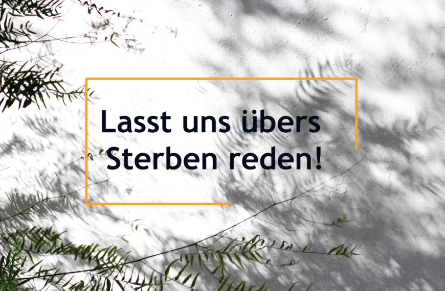 Lasst uns übers Sterben reden!