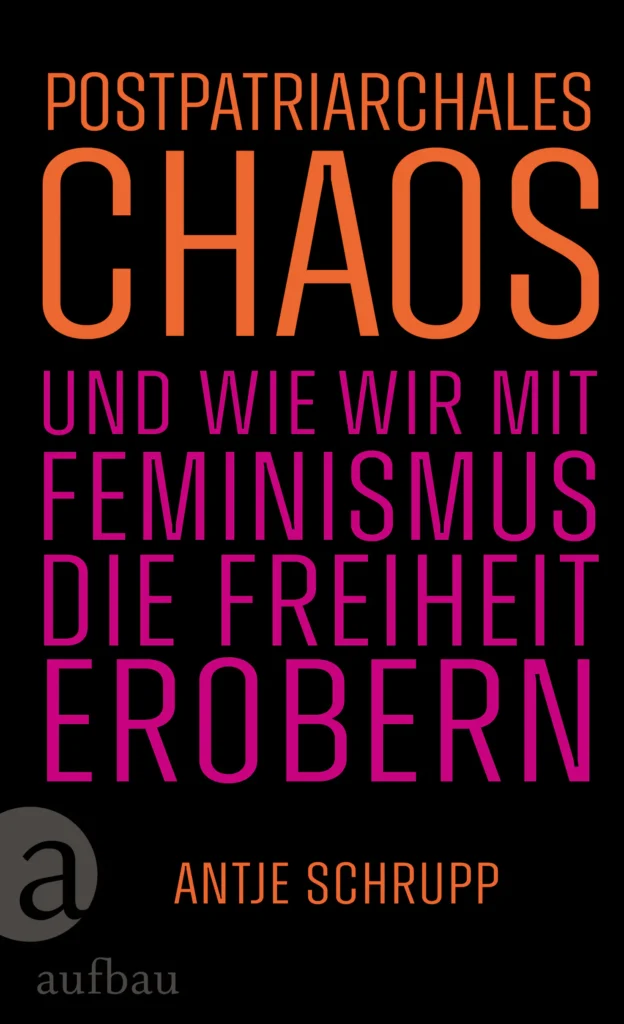 Buchcover "Postpatriarchales Chaos und wie wir mit Feminismus die Freiheit erobern"  von Antje Schrupp. Schwarzer Einband, die Schrift ist in Orange und Magenta